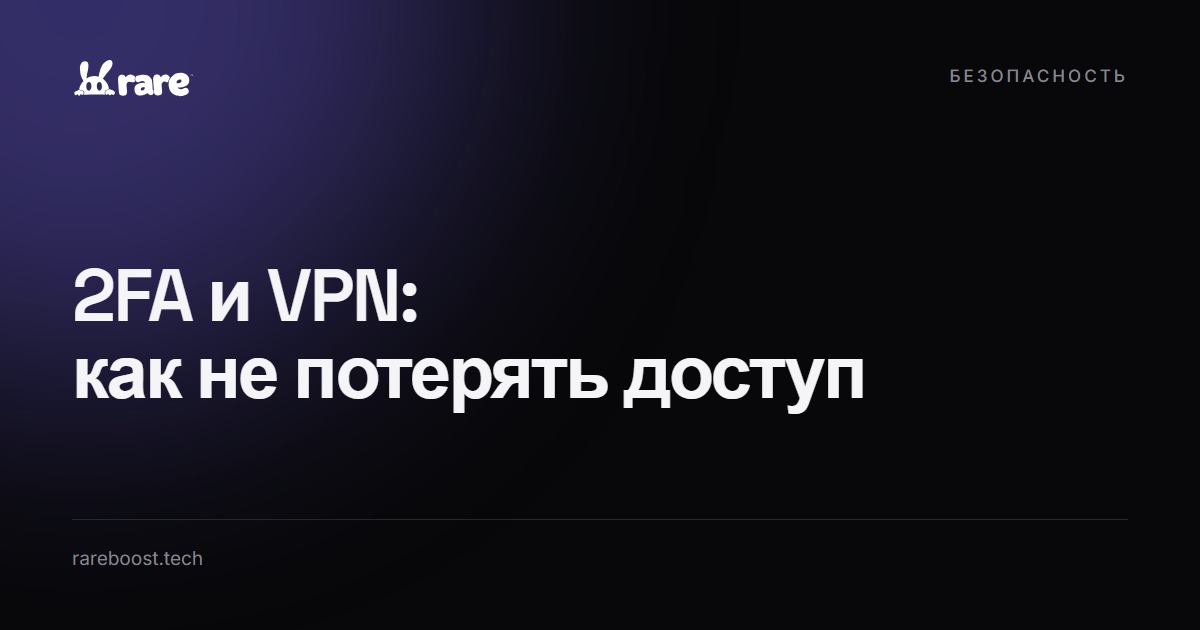 Обложка: 2FA и VPN: как не потерять доступ к аккаунтам